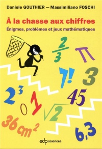 A la chasse aux chiffres : Enigmes, problèmes et jeux mathématiques