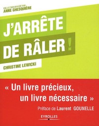 J'arrête de râler ! Un livre précieux, un livre nécessaire