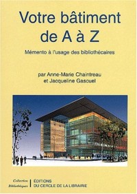 Votre bâtiment de A à Z. Mémento à l'usage des bibliothécaires