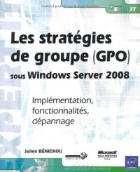 Les stratégies de groupe (GPO) sous Windows Server 2008 - Implémentation, fonctionnalités, dépannage