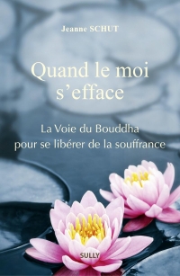 Quand le moi s'efface: La Voie du Bouddha pour se libérer de la souffrance