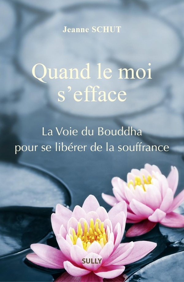 Quand le moi s'efface: La Voie du Bouddha pour se libérer de la souffrance