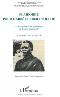 Plaidoirie pour l'abbé Fulbert Youlou : Premier président de la République du Congo-Brazzaville, 21 Novembre 1959-15 Août 1963