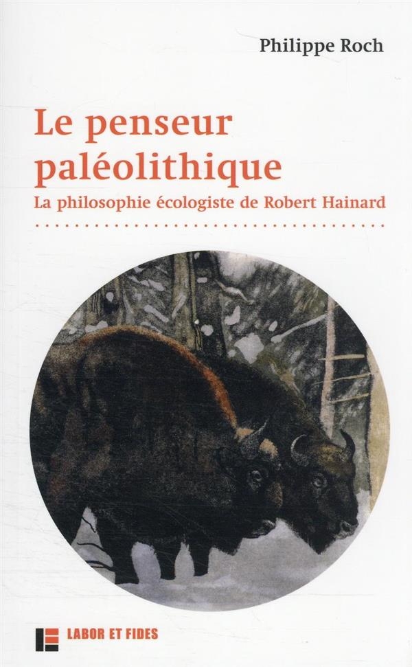 Le penseur paléolithique: La philosophie écologiste de Robert Hainard