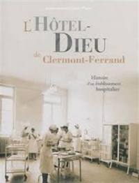 L'Hôtel-Dieu de Clermont-Ferrand. Histoire d'un Etablissement Hospita Lier