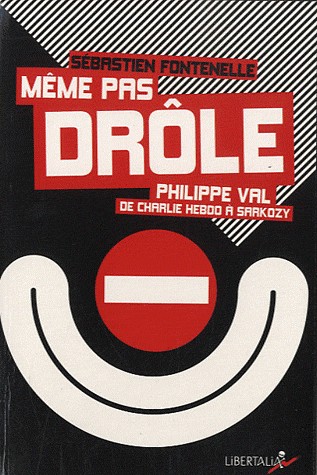 Même pas drôle. Philippe Val, de Charlie Hebdo à Sarkozy