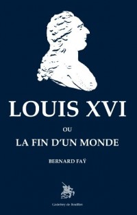 Louis XVI ou la fin d'un monde