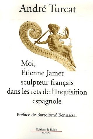 Moi, Etienne Jamet, sculpteur français dans les rets de l'Inquisition espagnole