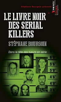 Le Livre noir des serial killers. Dans la tête des tueurs en série