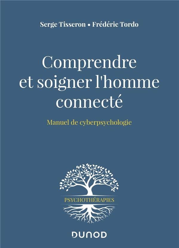Comprendre et soigner l'homme connecté - Manuel de cyberpsychologie: Manuel de cyberpsychologie