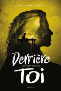 Derrière toi, Tome 03: Les reines captives