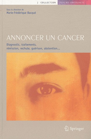 Annoncer un cancer : Diagnostic, traitements, rémission, rechute, guérison, abstention...
