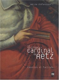 La politique du cardinal de Retz : passions et factions