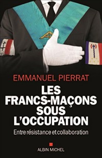 LES FRANCS-MACONS SOUS L'OCCUPATION - Entre résistance et collaboration