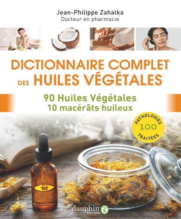 DICTIONNAIRE COMPLET DES HUILES VEGETALES: 90 HUILES VEGETALES - 150 PATHOLOGIES