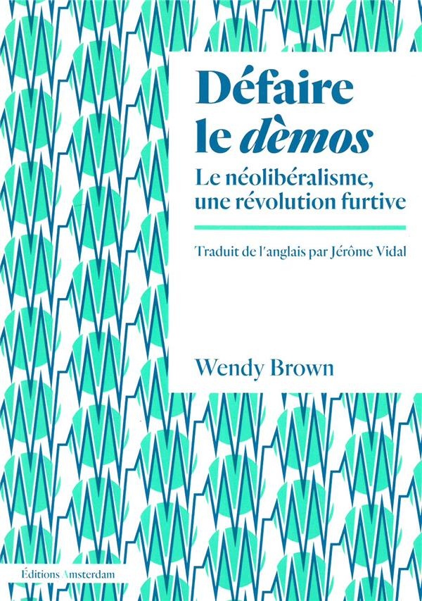 Défaire le dèmos : Le néolibéralisme, une révolution furtive