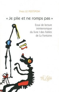 Je Plie et Ne Romps Pas. Essai de Lecture Ininterrompue du Livre I de S Fables de la Fontaine