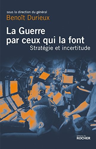 La Guerre par ceux qui la font: Stratégie et incertitude au XXIe siècle