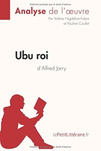 Ubu roi d'Alfred Jarry (Analyse de l'oeuvre): Comprendre la littérature avec lePetitLittéraire.fr