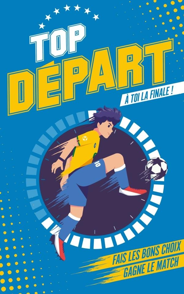 Top départ, Tome 1 : A toi la finale : Fais les bons choix - Deviens le héros de ce (livre) match