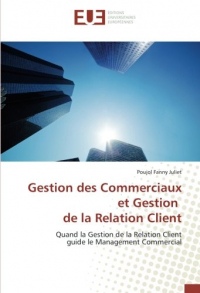 Gestion des Commerciaux et Gestion de la Relation Client: Quand la Gestion de la Relation Client guide le Management Commercial