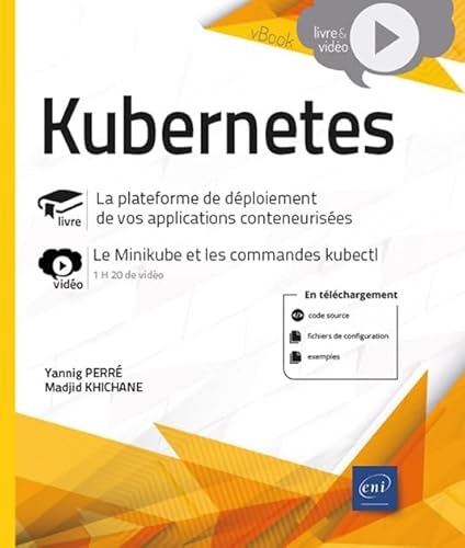 Kubernetes - La plateforme de déploiement de vos applications conteneurisées - Livre avec complément vidéo : le Minikube et les commandes kubectl