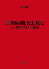 DICTIONNAIRE ECLECTIQUE DE LA PENSEE UNIQUE