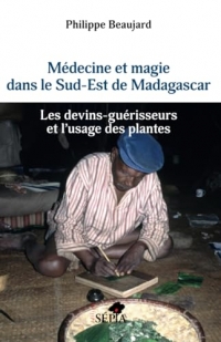 Médecine et magie dans le Sud-Est de Madagascar: Les devins-guérisseurs et l'usage des plantes