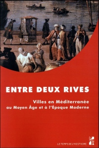 Entre deux rives : Villes en Méditerranée au Moyen Age et à l'Epoque moderne
