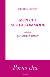 Mon cul sur la commode, suivi de Retour à Passy