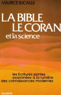 La Bible, le Coran et la Science : Les Écritures Saintes examinées à la lumière des connaissances modernes