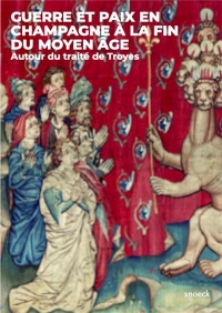 Guerre et paix en Champagne à la fin du Moyen-Âge. Autour du traité de Troyes: Autour du traité de Troyes
