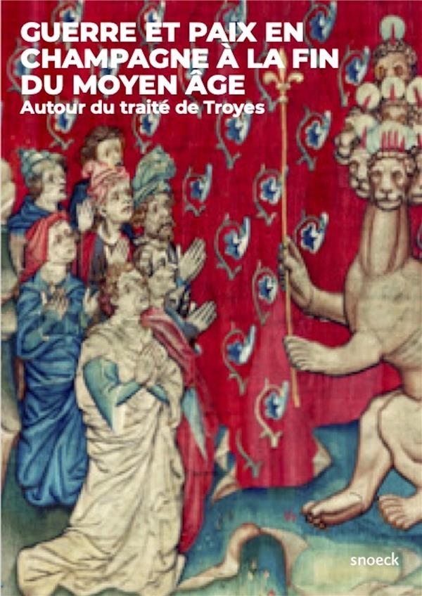 Guerre et paix en Champagne à la fin du Moyen-Âge. Autour du traité de Troyes: Autour du traité de Troyes