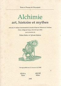 Alchimie, art, histoire et mythes: Actes du 1er Colloque international de la Société d'étude de l'histoire de l'alchimie (Paris, Collège de France, 14-15-16 mars 1991)