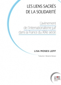 Les liens sacrés de la solidarité: L’avènement de l’internationalisme juif dans la France du XIXe siècle
