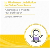 La Mindfulness. Méditation de Pleine Conscience: Apprendre à méditer jour après jour