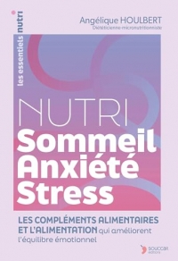 Nutri Stress-sommeil-anxiété: L’alimentation et les compléments alimentaires qui améliorent l’équilibre émotionnel