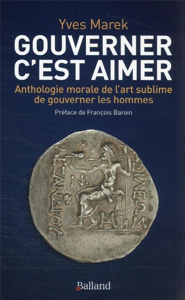 Gouverner c'est aimer: Anthologie morale de l'Art sublime de gouverner les hommes
