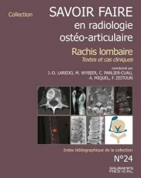 SAVOIR FAIRE EN RADIOLOGIE OSTEO-ARTICULAIRE N 24 RACHIS LOMBAIRE: TEXTES ET CAS CLINIQUES