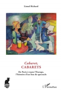 Cabaret, cabarets : De Paris à toute l'Europe, l'histoire d'un lieu du spectacle