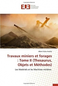 Travaux miniers et forages : Tome II (Thesaurus, Objets et Méthodes): Les Matériels et les Machines minières