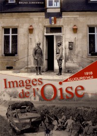 Images de l'Oise: 1918 et aujourd'hui.
