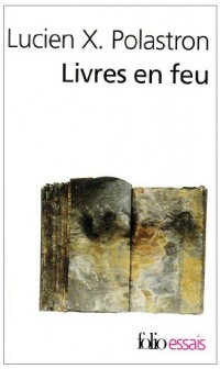 Livres en feu: Histoire de la destruction sans fin des bibliothèques