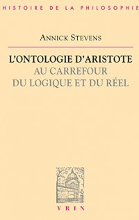 L'ontologie d'Aristote au carrefour du logique et du réel (Bibliothèque d’Histoire de la Philosophie)