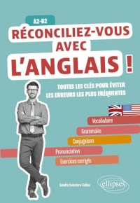 Réconciliez-vous avec l'anglais ! Toutes les clés pour éviter les erreurs les plus fréquentes A2-B2: Vocabulaire, grammaire-conjugaison, prononciation