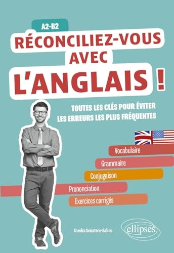 Réconciliez-vous avec l'anglais ! Toutes les clés pour éviter les erreurs les plus fréquentes A2-B2: Vocabulaire, grammaire-conjugaison, prononciation