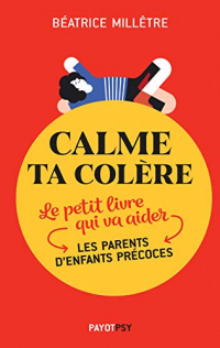 Calme ta colère: Le petit livre qui va aider les parents d'enfants précoces (Payot Psy)