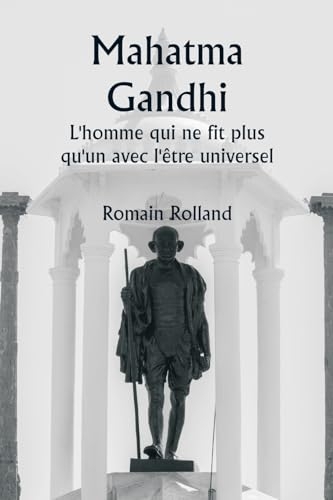 Mahatma Gandhi L'homme qui ne fit plus qu'un avec l'être universel