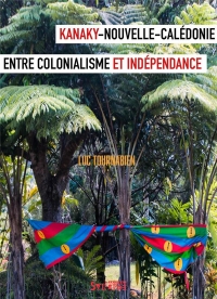 Kanaky-Nouvelle Calédonie: entre colonialisme et indépendance