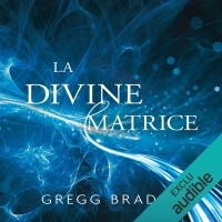 La divine matrice: Unissant le temps et l'espace, les miracles et les croyances